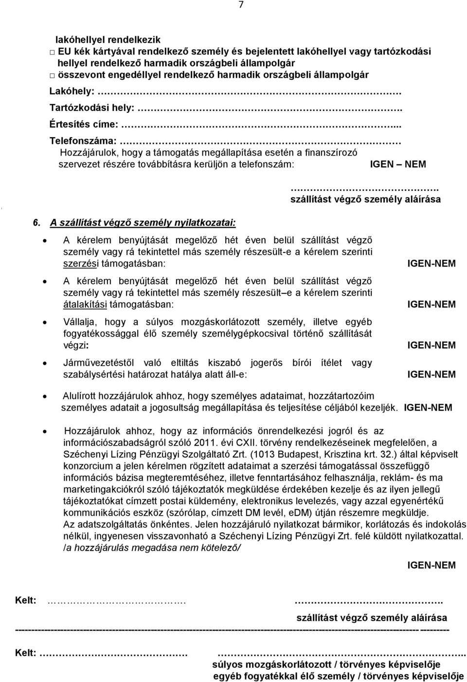 .. Telefonszáma: Hozzájárulok, hogy a támogatás megállapítása esetén a finanszírozó szervezet részére továbbításra kerüljön a telefonszám: IGEN NEM. szállítást végző személy aláírása 6.