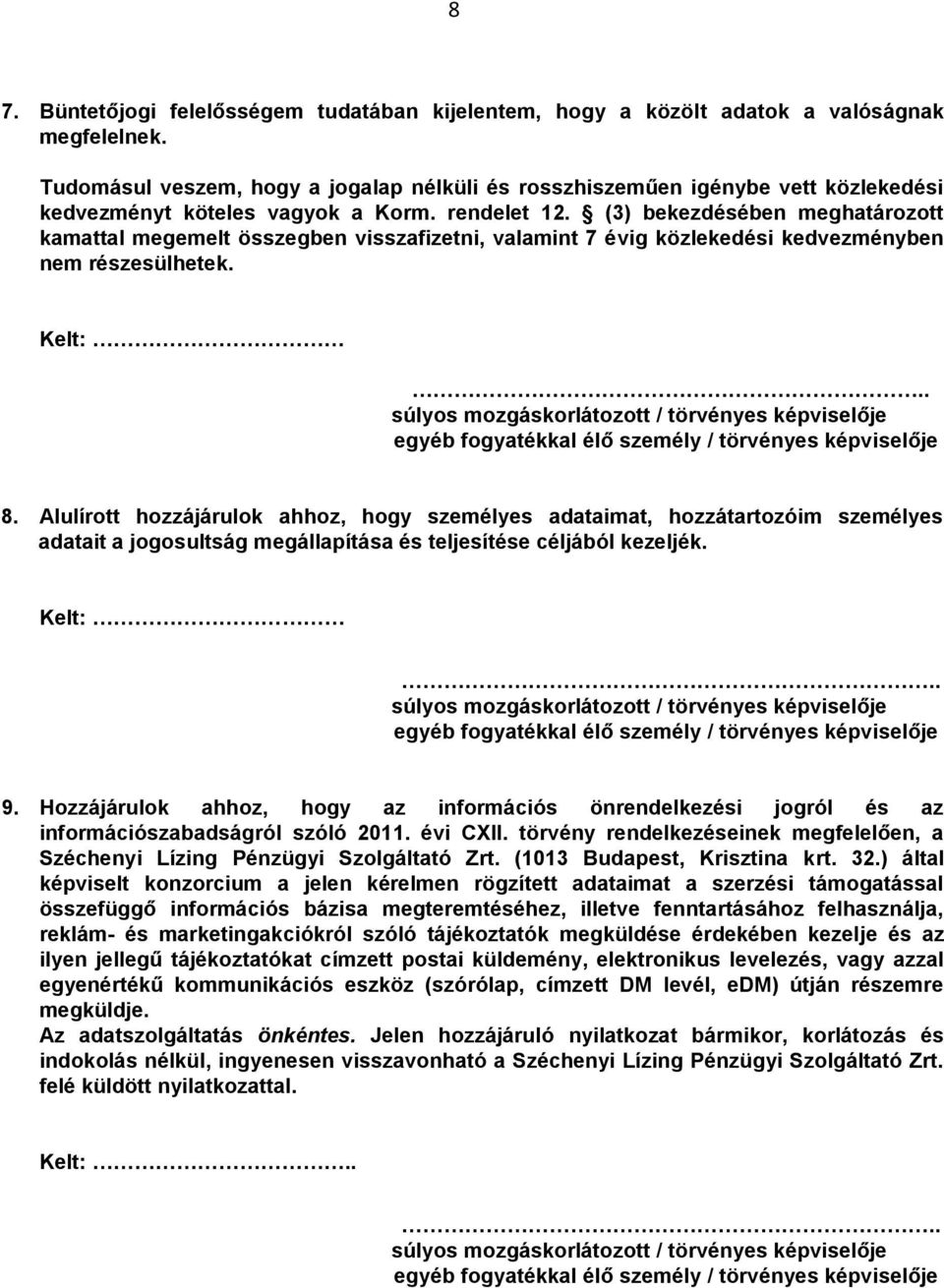 (3) bekezdésében meghatározott kamattal megemelt összegben visszafizetni, valamint 7 évig közlekedési kedvezményben nem részesülhetek. Kelt:.