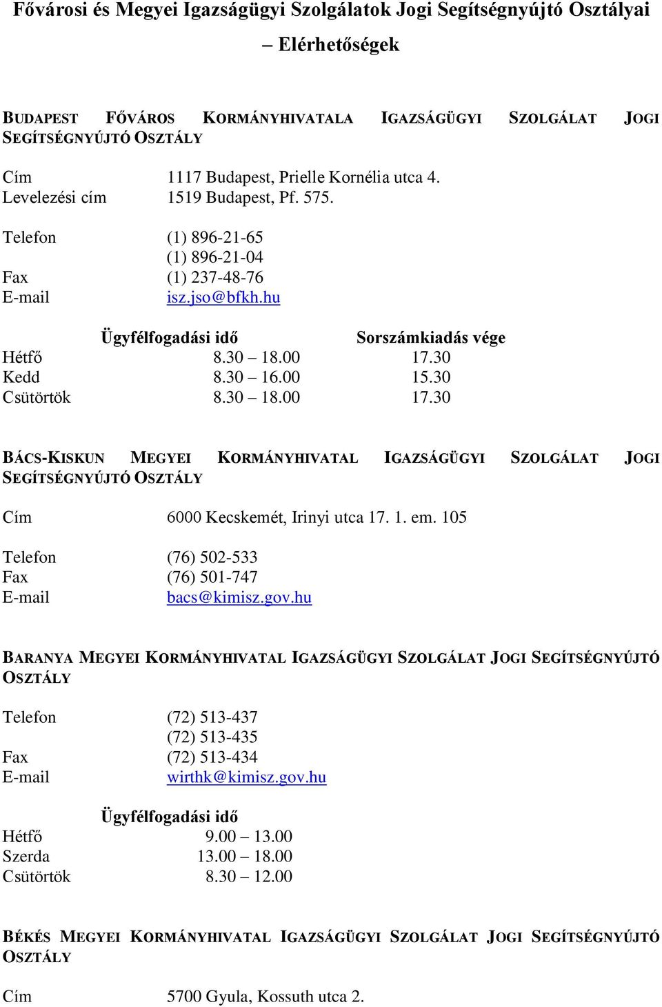 30 Kedd 8.30 16.00 15.30 Csütörtök 8.30 18.00 17.30 BÁCS-KISKUN MEGYEI KORMÁNYHIVATAL IGAZSÁGÜGYI SZOLGÁLAT JOGI SEGÍTSÉGNYÚJTÓ Cím 6000 Kecskemét, Irinyi utca 17. 1. em.