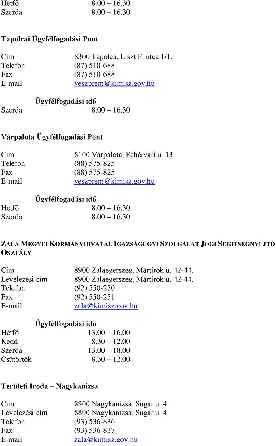 42-44. Levelezési cím 8900 Zalaegerszeg, Mártírok u. 42-44. Telefon (92) 550-250 Fax (92) 550-251 zala@kimisz.gov.hu Hétfő 13.00 16.00 Kedd 8.30 12.