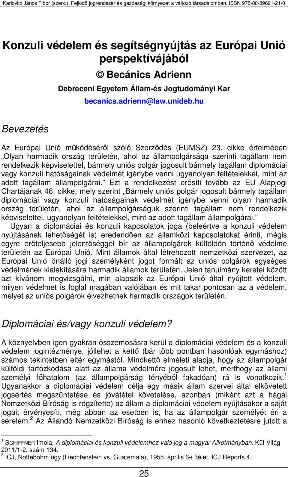 cikke értelmében Olyan harmadik ország területén, ahol az állampolgársága szerinti tagállam nem rendelkezik képviselettel, bármely uniós polgár jogosult bármely tagállam diplomáciai vagy konzuli