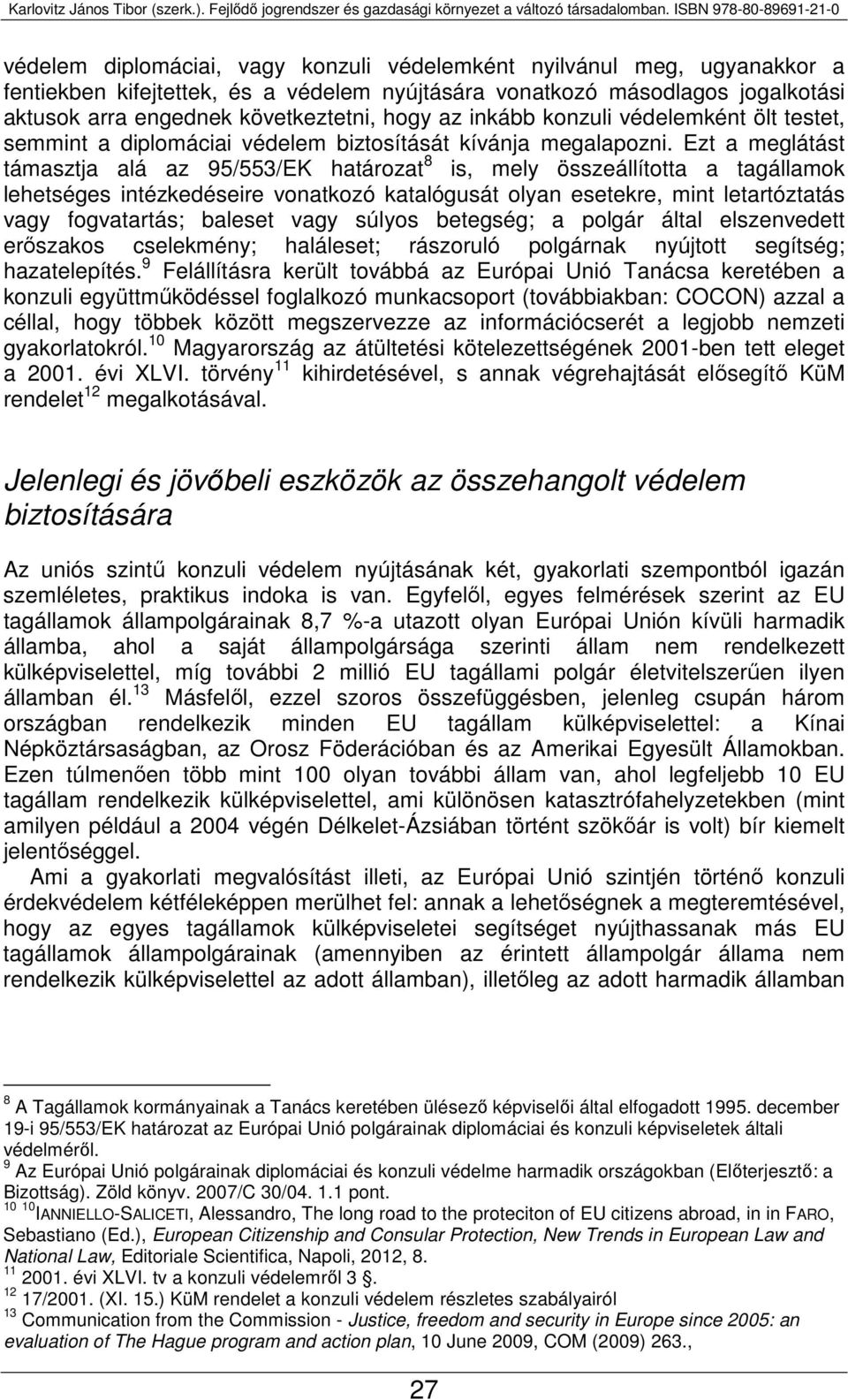 Ezt a meglátást támasztja alá az 95/553/EK határozat 8 is, mely összeállította a tagállamok lehetséges intézkedéseire vonatkozó katalógusát olyan esetekre, mint letartóztatás vagy fogvatartás;