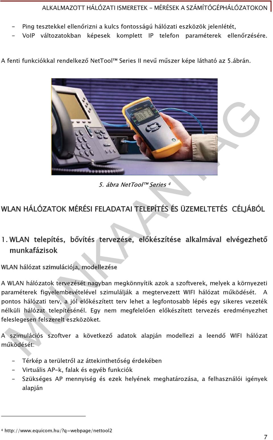 WLAN telepítés, bővítés tervezése, előkészítése alkalmával elvégezhető munkafázisok WLAN hálózat szimulációja, modellezése A WLAN hálózatok tervezését nagyban megkönnyítik azok a szoftverek, melyek a