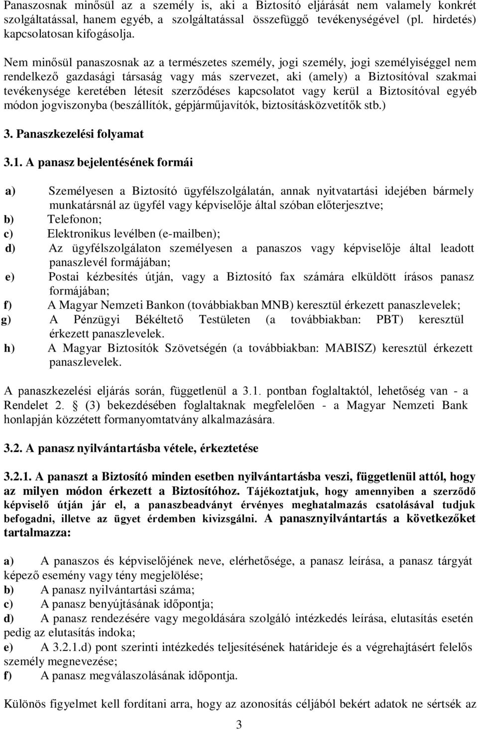 létesít szerződéses kapcsolatot vagy kerül a Biztosítóval egyéb módon jogviszonyba (beszállítók, gépjárműjavítók, biztosításközvetítők stb.) 3. Panaszkezelési folyamat 3.1.