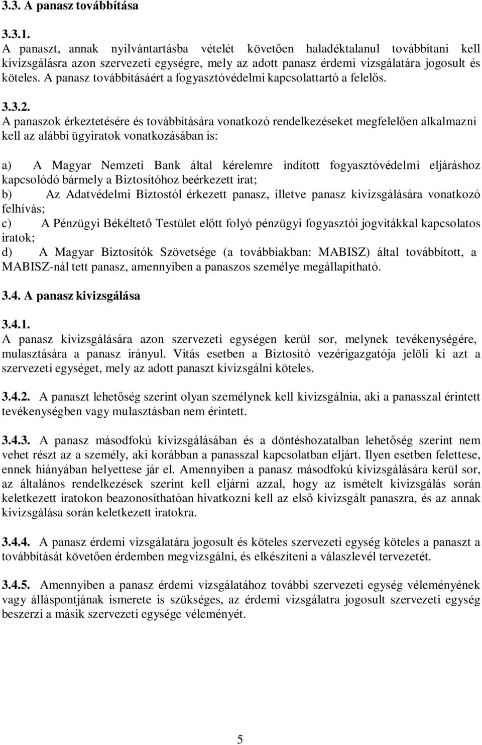 A panasz továbbításáért a fogyasztóvédelmi kapcsolattartó a felelős. 3.3.2.