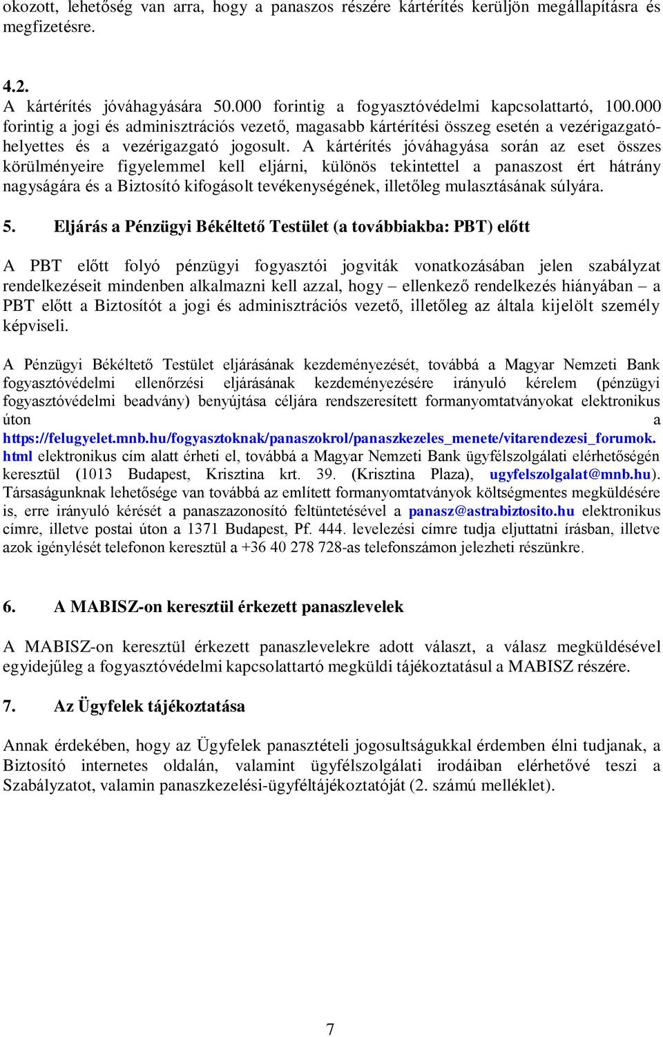 A kártérítés jóváhagyása során az eset összes körülményeire figyelemmel kell eljárni, különös tekintettel a panaszost ért hátrány nagyságára és a Biztosító kifogásolt tevékenységének, illetőleg