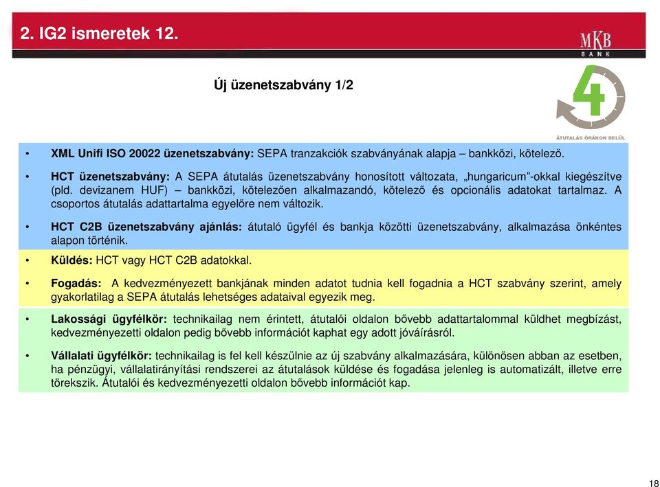 devizanem HUF) bankközi, kötelezıen alkalmazandó, kötelezı és opcionális adatokat tartalmaz. A csoportos átutalás adattartalma egyelıre nem változik.