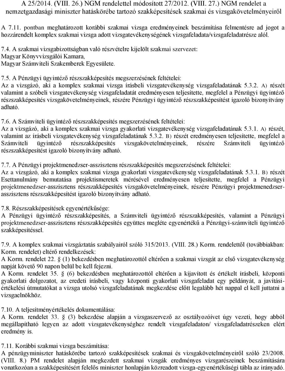 4. A szakmai vizsgabizottságban való részvételre kijelölt szakmai szervezet: Magyar Könyvvizsgálói Kamara, Magyar Számviteli Szakemberek Egyesülete. 7.5.