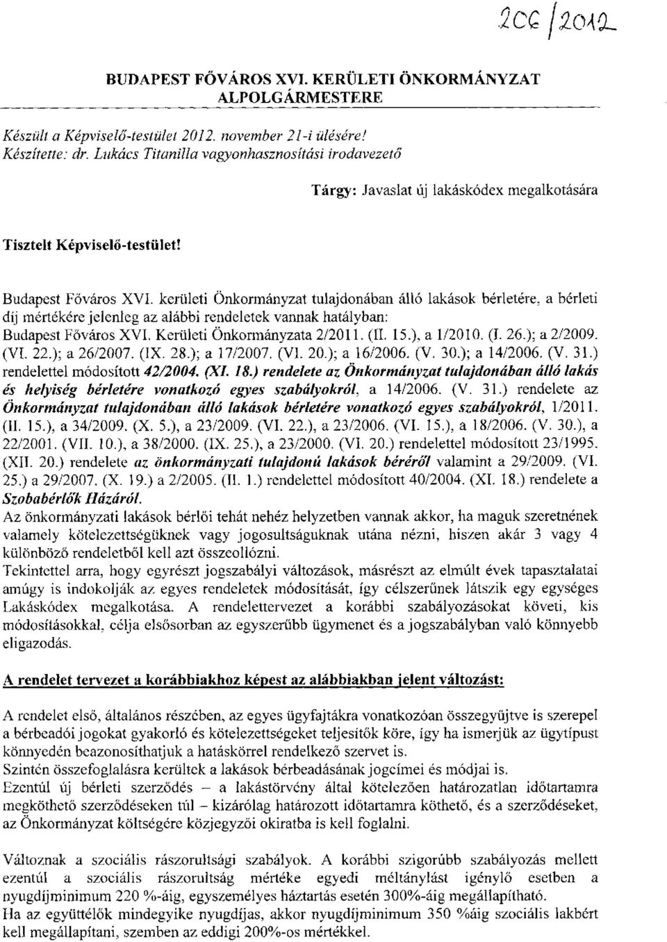 kerületi Önkormányzat tulajdonában álló lakások bérletére, a bérleti díj mértékére jelenleg az alábbi rendeletek vannak hatályban: Budapest Főváros XVI. Kerületi Önkormányzata 2/2011. (II. 15.