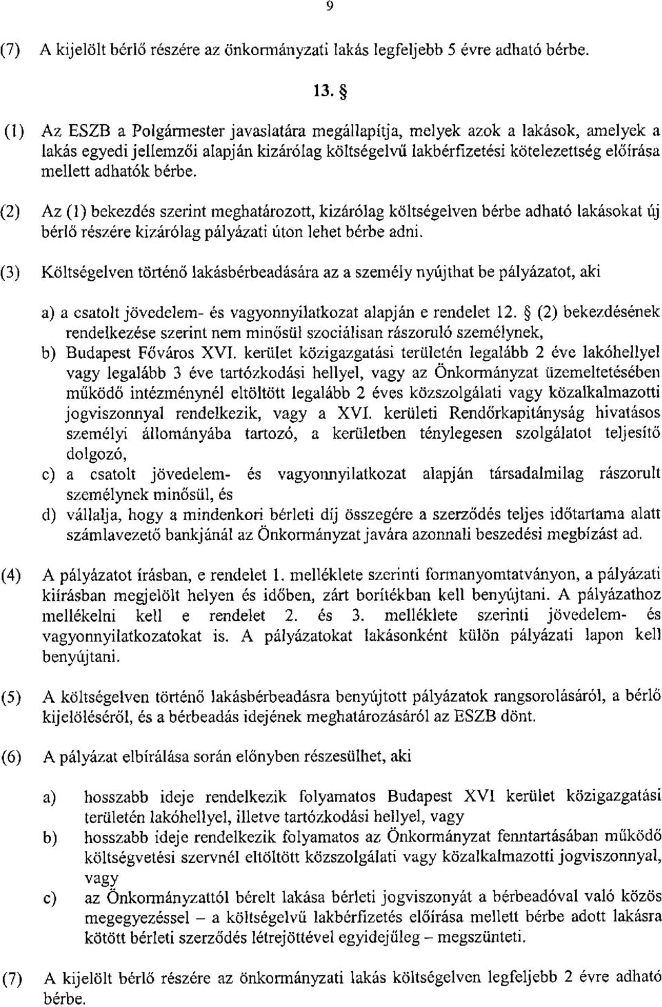 (2) Az (1) bekezdés szerint meghatározott, kizárólag költségelven bérbe adható lakásokat új bérlő részére kizárólag pályázati úton lehet bérbe adni.