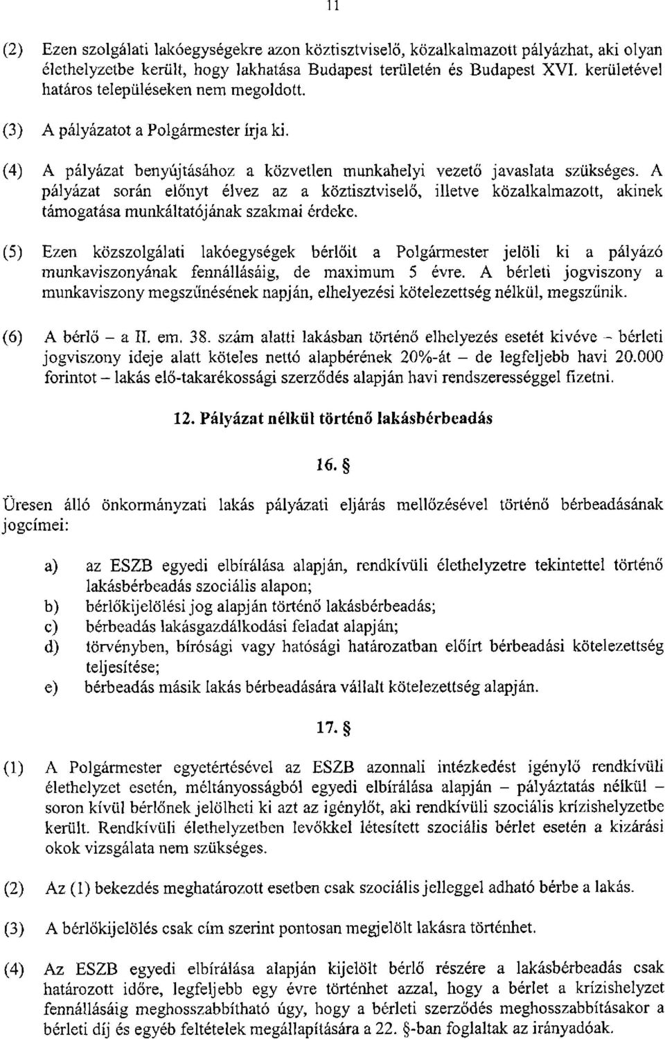 A pályázat során előnyt élvez az a köztisztviselő, illetve közalkalmazott, akinek támogatása munkáltatójának szakmai érdeke.