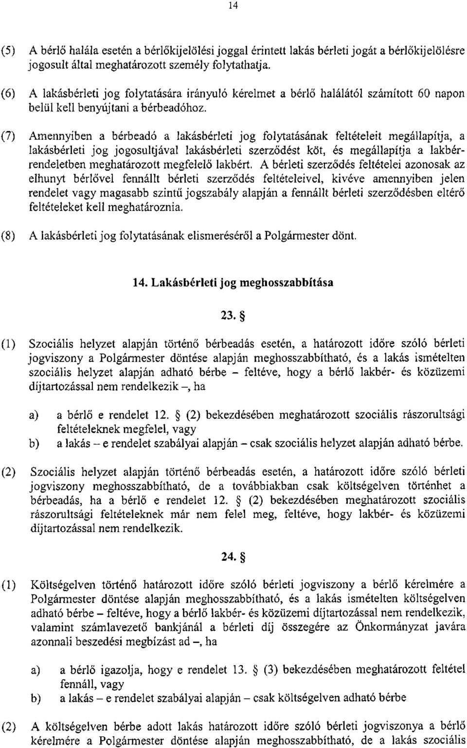 (7) Amennyiben a bérbeadó a lakásbérleti jog folytatásának feltételeit megállapítja, a lakásbérleti jog jogosultjával lakásbérleti szerződést köt, és megállapítja a lakbérrendeletben meghatározott