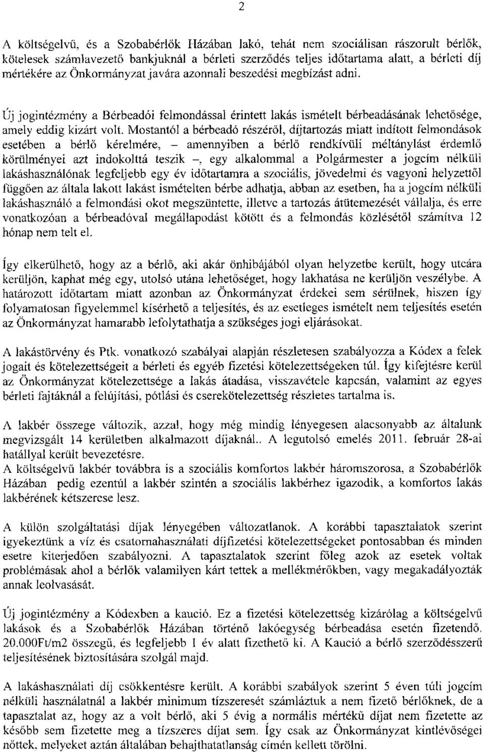 Mostantól a bérbeadó részéről, díjtartozás miatt indított felmondások esetében a bérlő kérelmére, - amennyiben a bérlő rendkívüli méltánylást érdemlő körülményei azt indokolttá teszik -, egy