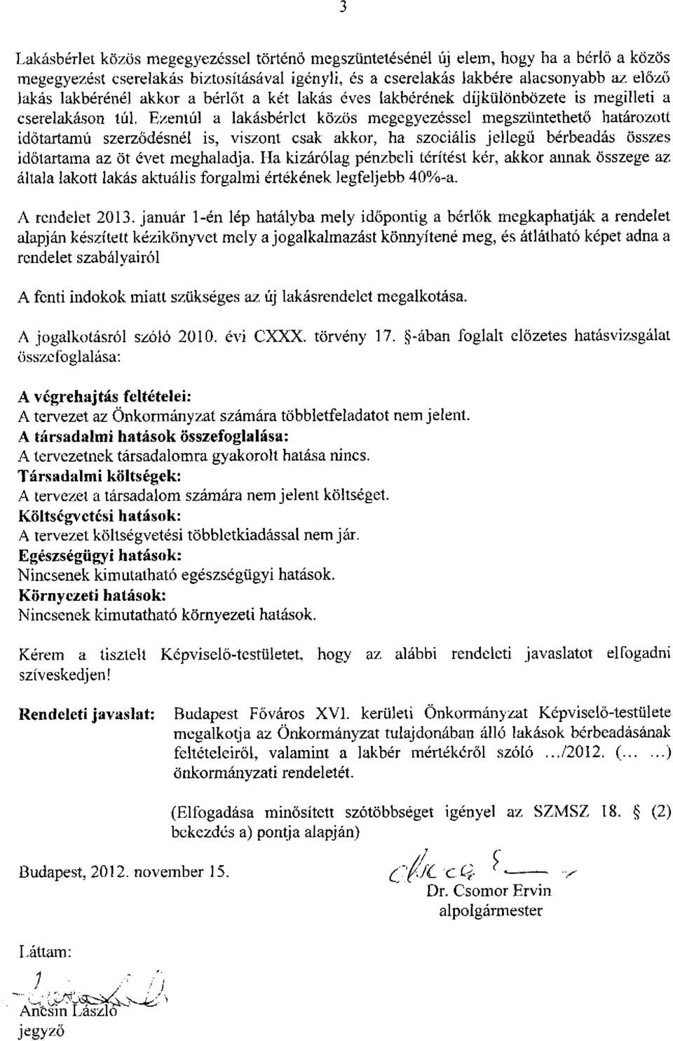 Ezentúl a lakásbérlet közös megegyezéssel megszüntethető határozott időtartamú szerződésnél is, viszont csak akkor, ha szociális jellegű bérbeadás összes időtartama az öt évet meghaladja.