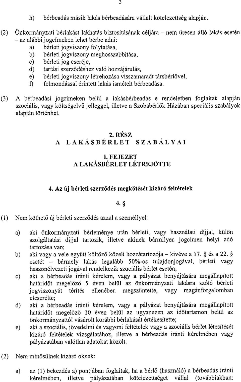 meghosszabbítása, c) bérleti jog cseréje, d) tartási szerződéshez való hozzájárulás, e) bérleti jogviszony létrehozása visszamaradt társbérlővel, f) felmondással érintett lakás ismételt bérbeadása.