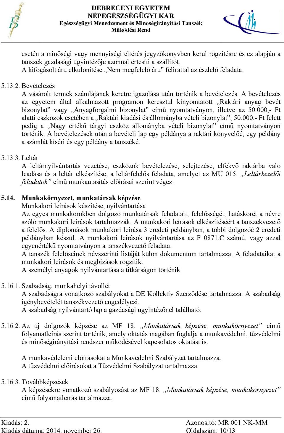 A bevételezés az egyetem által alkalmazott programon keresztül kinyomtatott Raktári anyag bevét bizonylat vagy Anyagforgalmi bizonylat című nyomtatványon, illetve az 50.