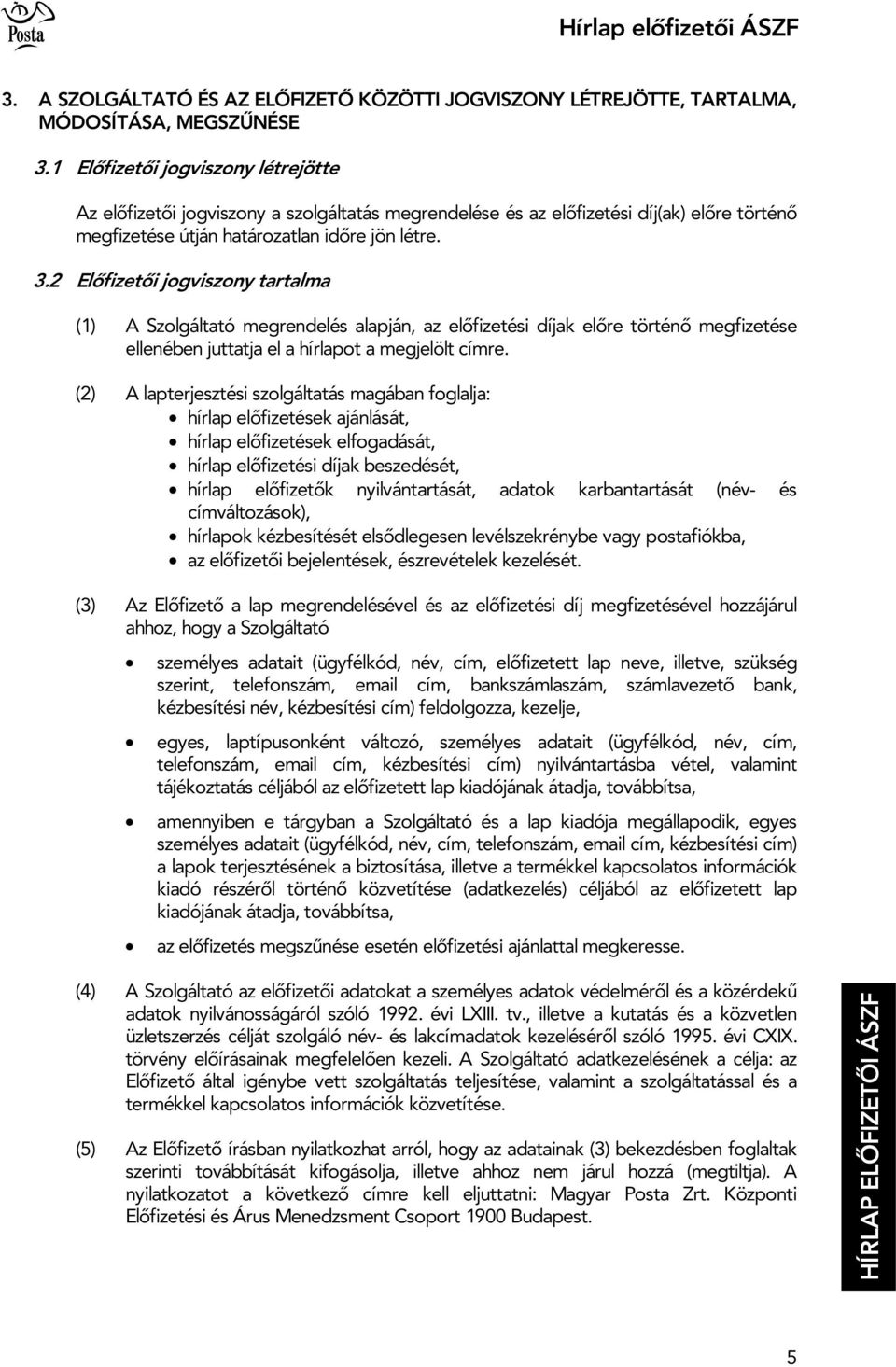 2 El fizet i jogviszony tartalma (1) A Szolgáltató megrendelés alapján, az el fizetési díjak el re történ megfizetése ellenében juttatja el a hírlapot a megjelölt címre.