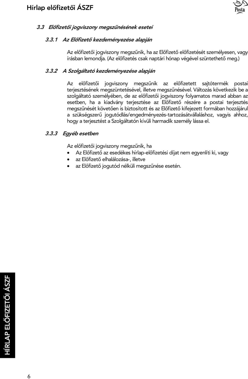 3.2 A Szolgáltató kezdeményezése alapján Az el fizet i jogviszony megsz nik az el fizetett sajtótermék postai terjesztésének megszüntetésével, illetve megsz nésével.