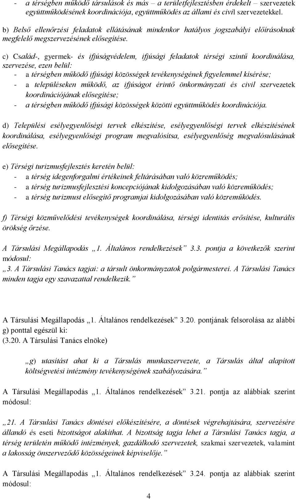 c) Család-, gyermek- és ifjúságvédelem, ifjúsági feladatok térségi szintű koordinálása, szervezése, ezen belül: - a térségben működő ifjúsági közösségek tevékenységének figyelemmel kísérése; - a