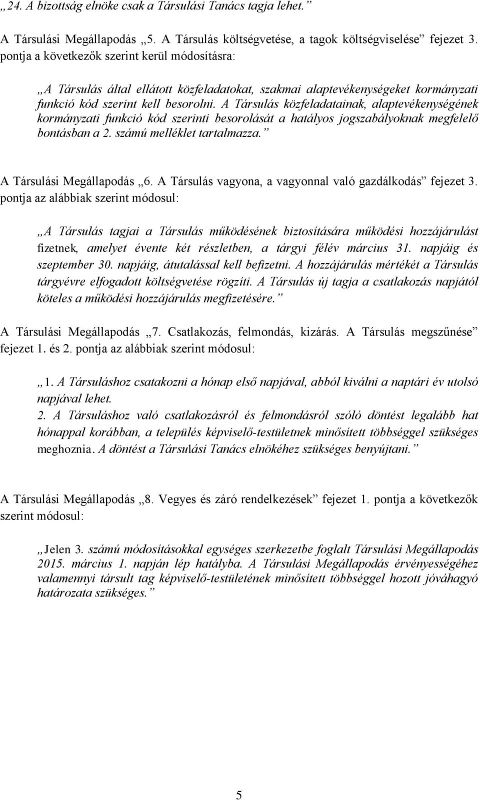 A Társulás közfeladatainak, alaptevékenységének kormányzati funkció kód szerinti besorolását a hatályos jogszabályoknak megfelelő bontásban a 2. számú melléklet tartalmazza.