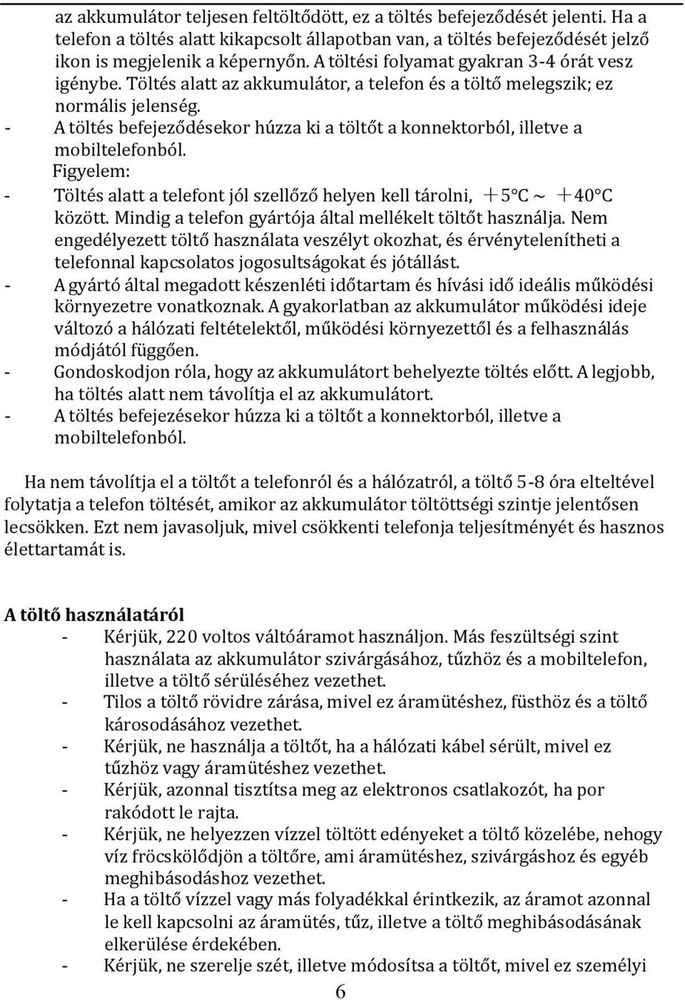 A töltés befejeződésekor húzza ki a töltőt a konnektorból, illetve a mobiltelefonból. Figyelem: Töltés alatt a telefont jól szellőző helyen kell tárolni, +5 C ~ +40 C között.