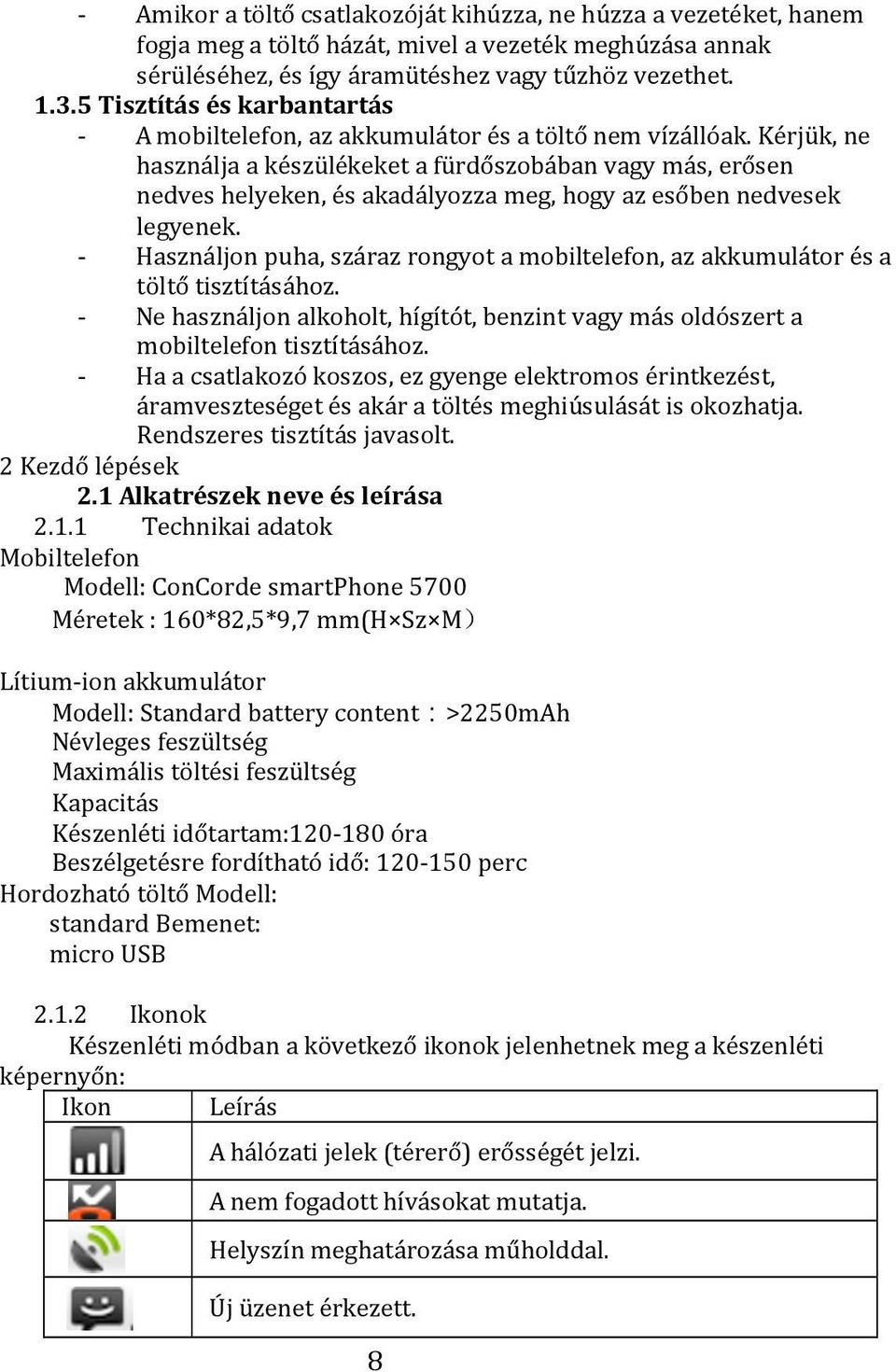 Kérjük, ne használja a készülékeket a fürdőszobában vagy más, erősen nedves helyeken, és akadályozza meg, hogy az esőben nedvesek legyenek.