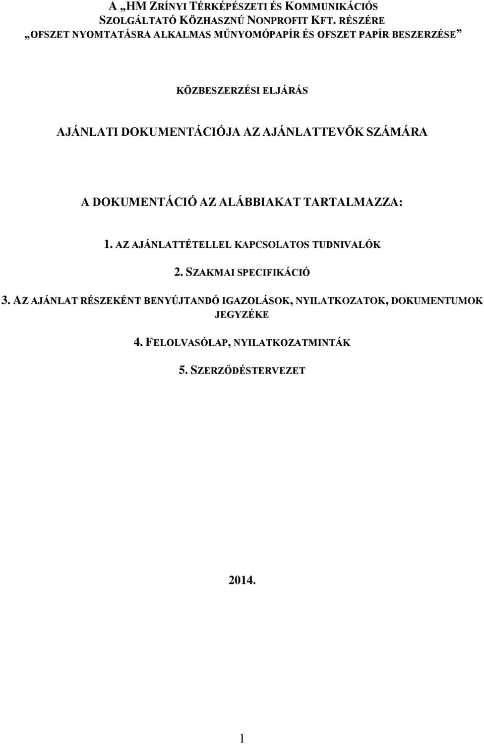 DOKUMENTÁCIÓJA AZ AJÁNLATTEVŐK SZÁMÁRA A DOKUMENTÁCIÓ AZ ALÁBBIAKAT TARTALMAZZA: 1.