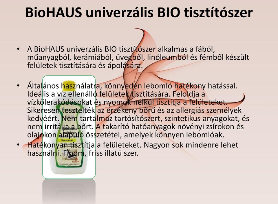 Feloldja a vízkőlerakódásokat és nyomok nélkül tisztítja a felületeket. Sikeresen tesztelték az érzékeny bőrű és az allergiás személyek kedvéért.