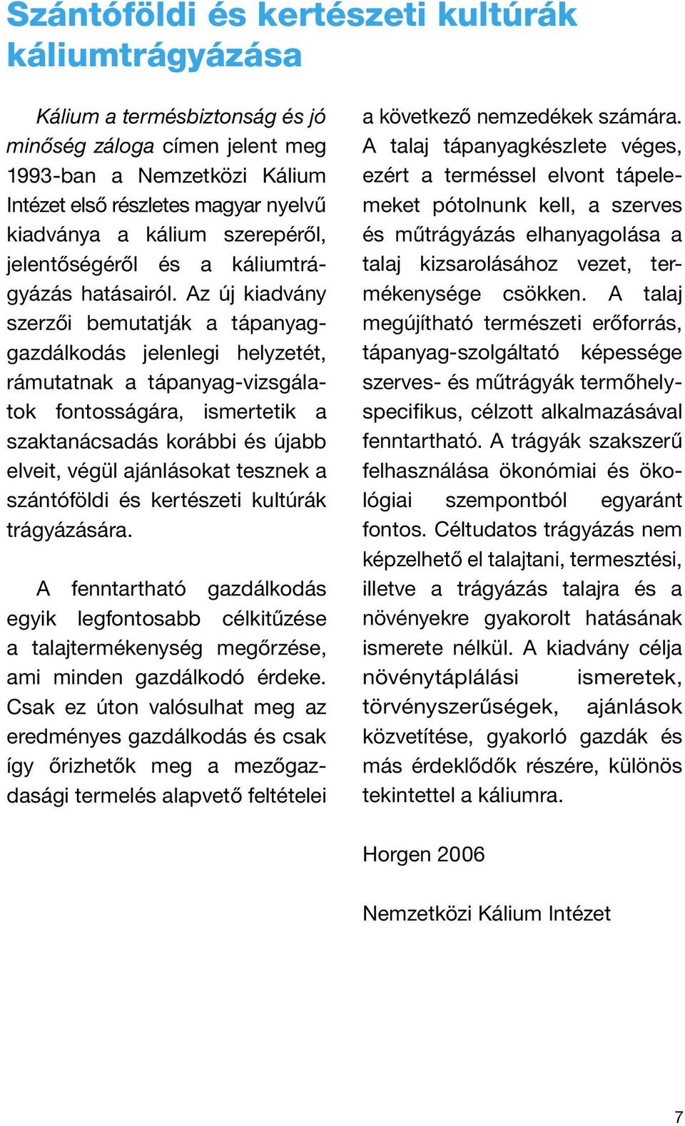 Az új kiadvány szerzői bemutatják a tápanyaggazdálkodás jelenlegi helyzetét, rámutatnak a tápanyag-vizsgálatok fontosságára, ismertetik a szaktanácsadás korábbi és újabb elveit, végül ajánlásokat