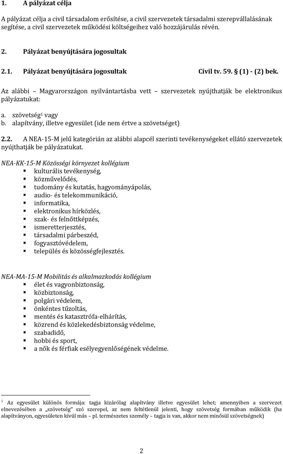 Az alábbi Magyarországon nyilvántartásba vett szervezetek nyújthatják be elektronikus pályázatukat: a. szövetség 1 vagy b. alapítvány, illetve egyesület (ide nem értve a szövetséget) 2.