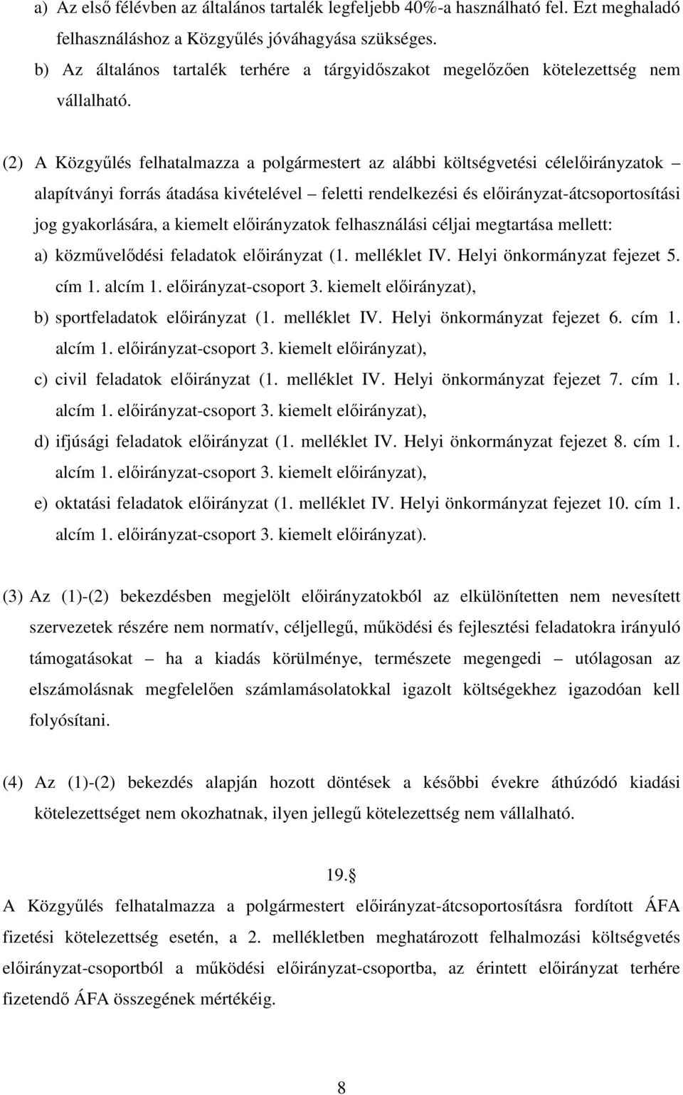 (2) A Közgyűlés felhatalmazza a polgármestert az alábbi költségvetési célelőirányzatok alapítványi forrás átadása kivételével feletti rendelkezési és előirányzat-átcsoportosítási jog gyakorlására, a