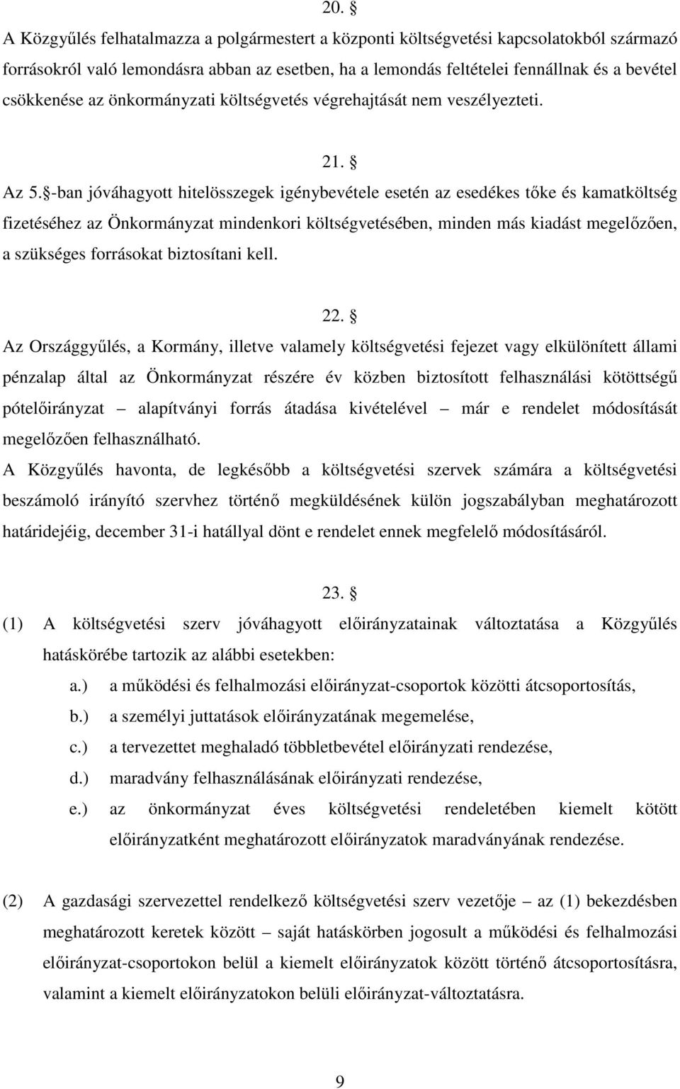 -ban jóváhagyott hitelösszegek igénybevétele esetén az esedékes tőke és kamatköltség fizetéséhez az Önkormányzat mindenkori költségvetésében, minden más kiadást megelőzően, a szükséges forrásokat