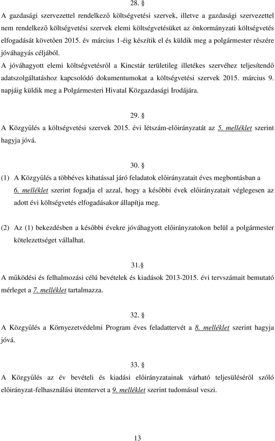 A jóváhagyott elemi költségvetésről a Kincstár területileg illetékes szervéhez teljesítendő adatszolgáltatáshoz kapcsolódó dokumentumokat a költségvetési szervek 2015. március 9.