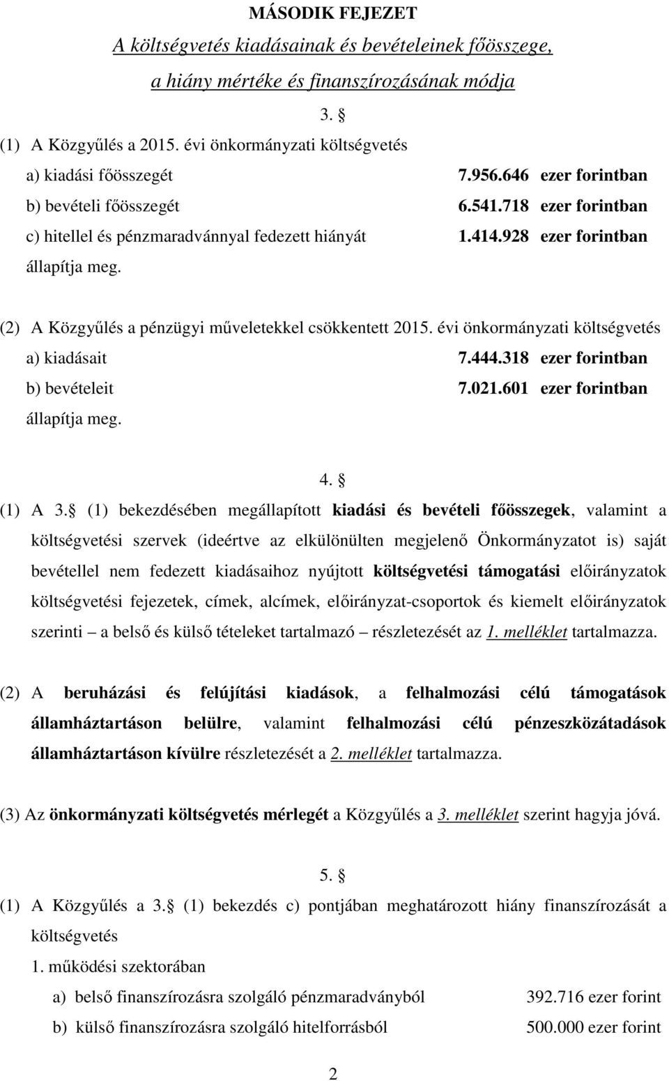 (2) A Közgyűlés a pénzügyi műveletekkel csökkentett 2015. évi önkormányzati költségvetés a) kiadásait 7.444.318 ezer forintban b) bevételeit 7.021.601 ezer forintban állapítja meg. 4. (1) A 3.