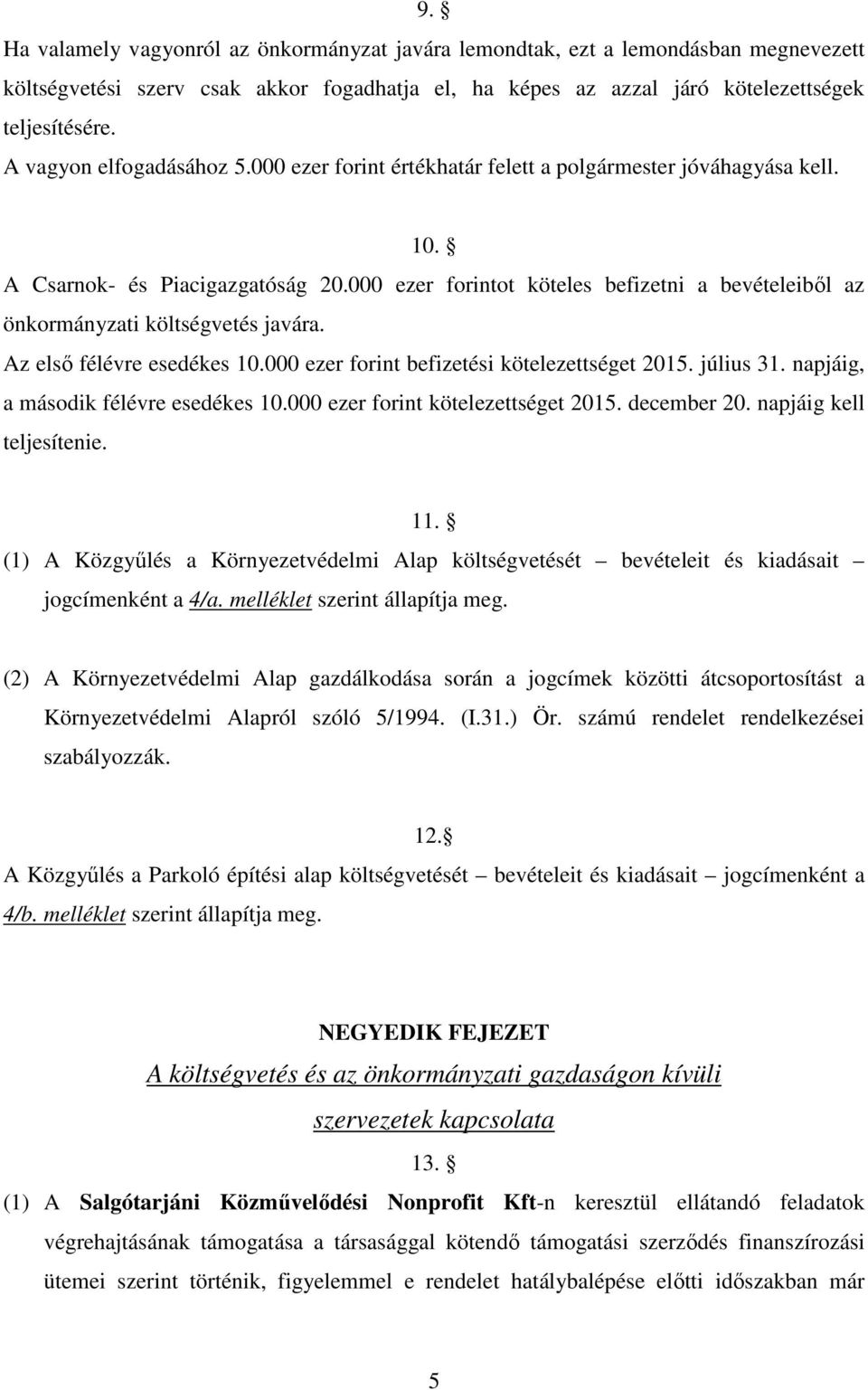 000 ezer forintot köteles befizetni a bevételeiből az önkormányzati költségvetés javára. Az első félévre esedékes 10.000 ezer forint befizetési kötelezettséget 2015. július 31.