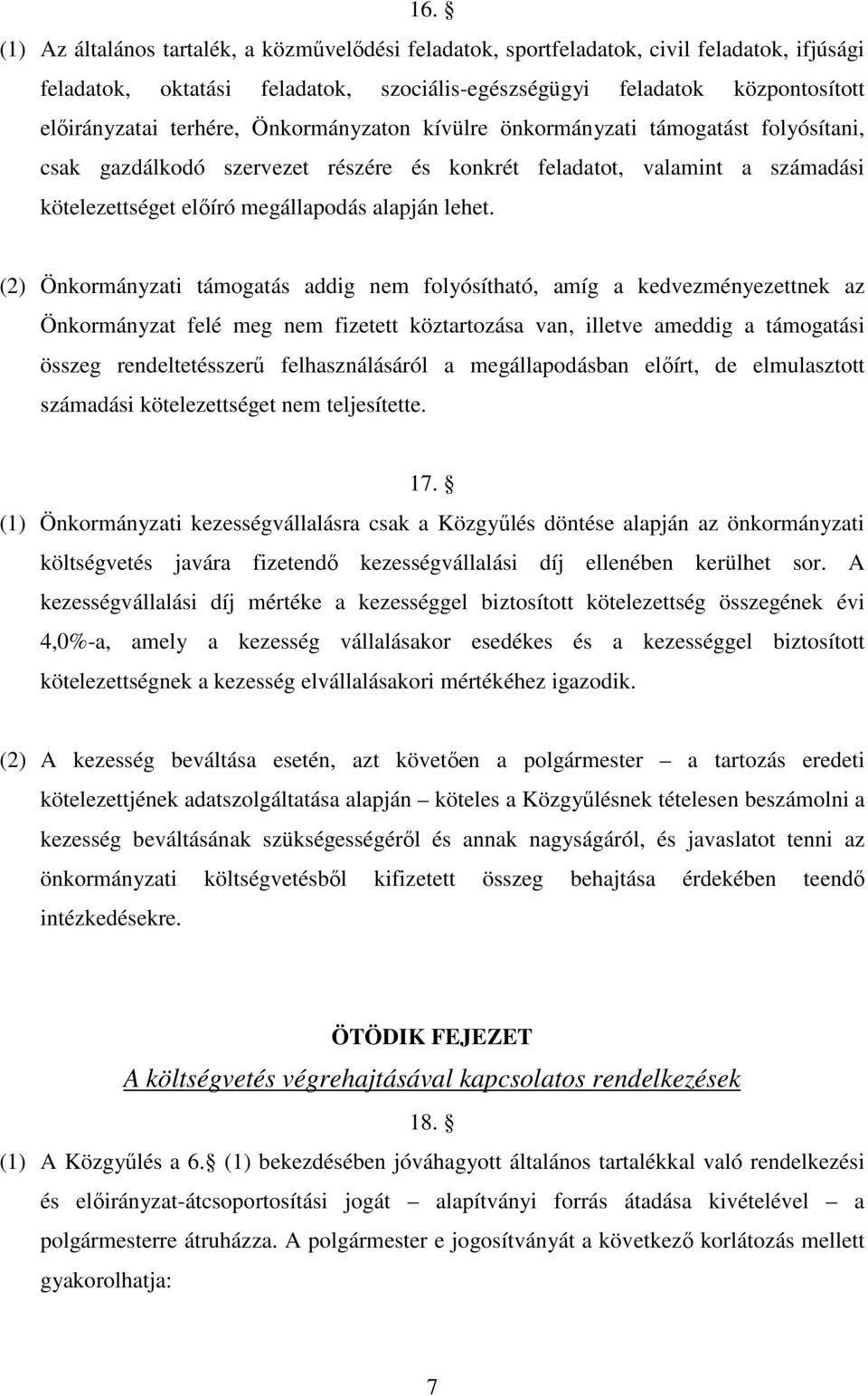 (2) Önkormányzati támogatás addig nem folyósítható, amíg a kedvezményezettnek az Önkormányzat felé meg nem fizetett köztartozása van, illetve ameddig a támogatási összeg rendeltetésszerű