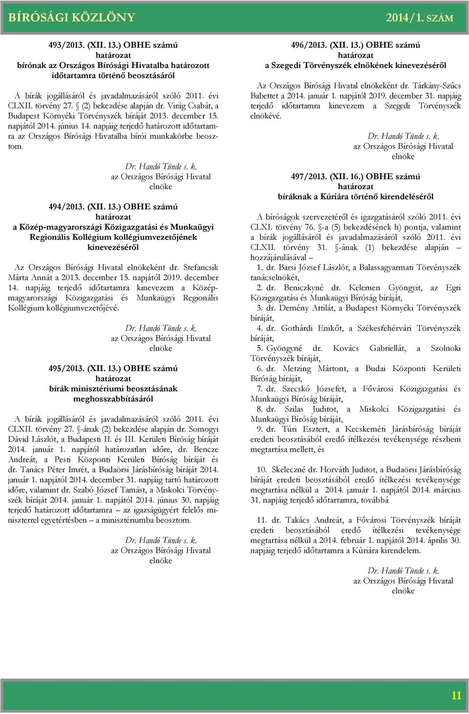 ) OBHE számú a Közép-magyarországi Közigazgatási és Munkaügyi Regionális Kollégium kollégiumvezetőjének kinevezéséről Az Országos Bírósági Hivatal ként dr. Stefancsik Márta Annát a 2013. december 15.