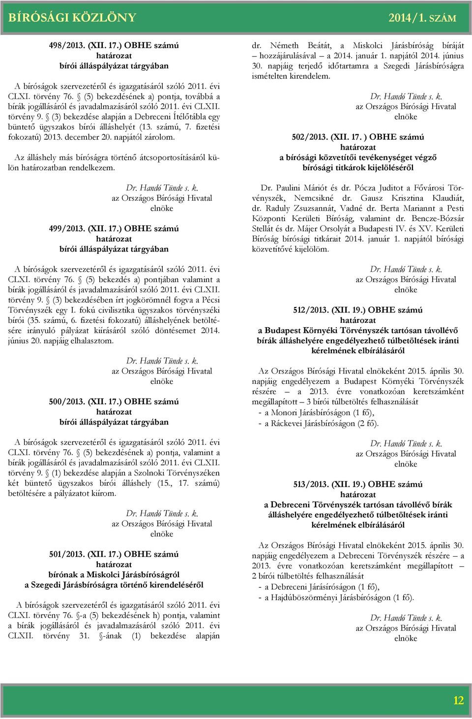 számú, 7. fizetési fokozatú) 2013. december 20. napjától zárolom. Az álláshely más ságra történő átcsoportosításáról külön ban rendelkezem. 499/2013. (XII. 17.