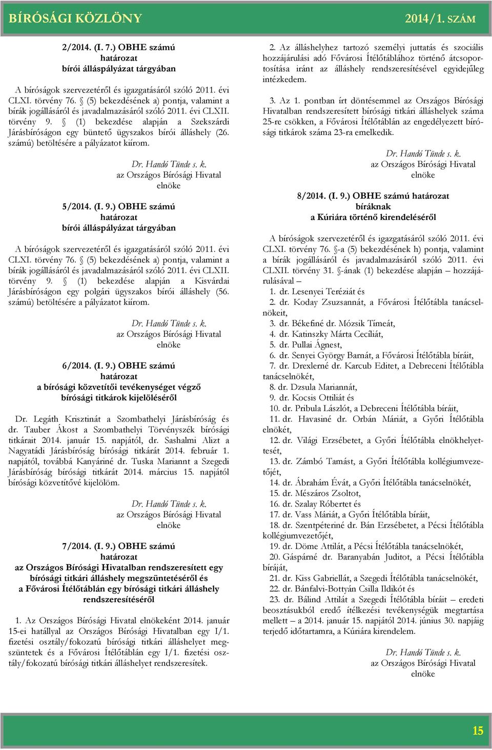 számú) betöltésére a pályázatot kiírom. 5/2014. (I. 9.) OBHE számú i álláspályázat tárgyában A ságok szervezetéről és igazgatásáról szóló 2011. évi CLXI. törvény 76.