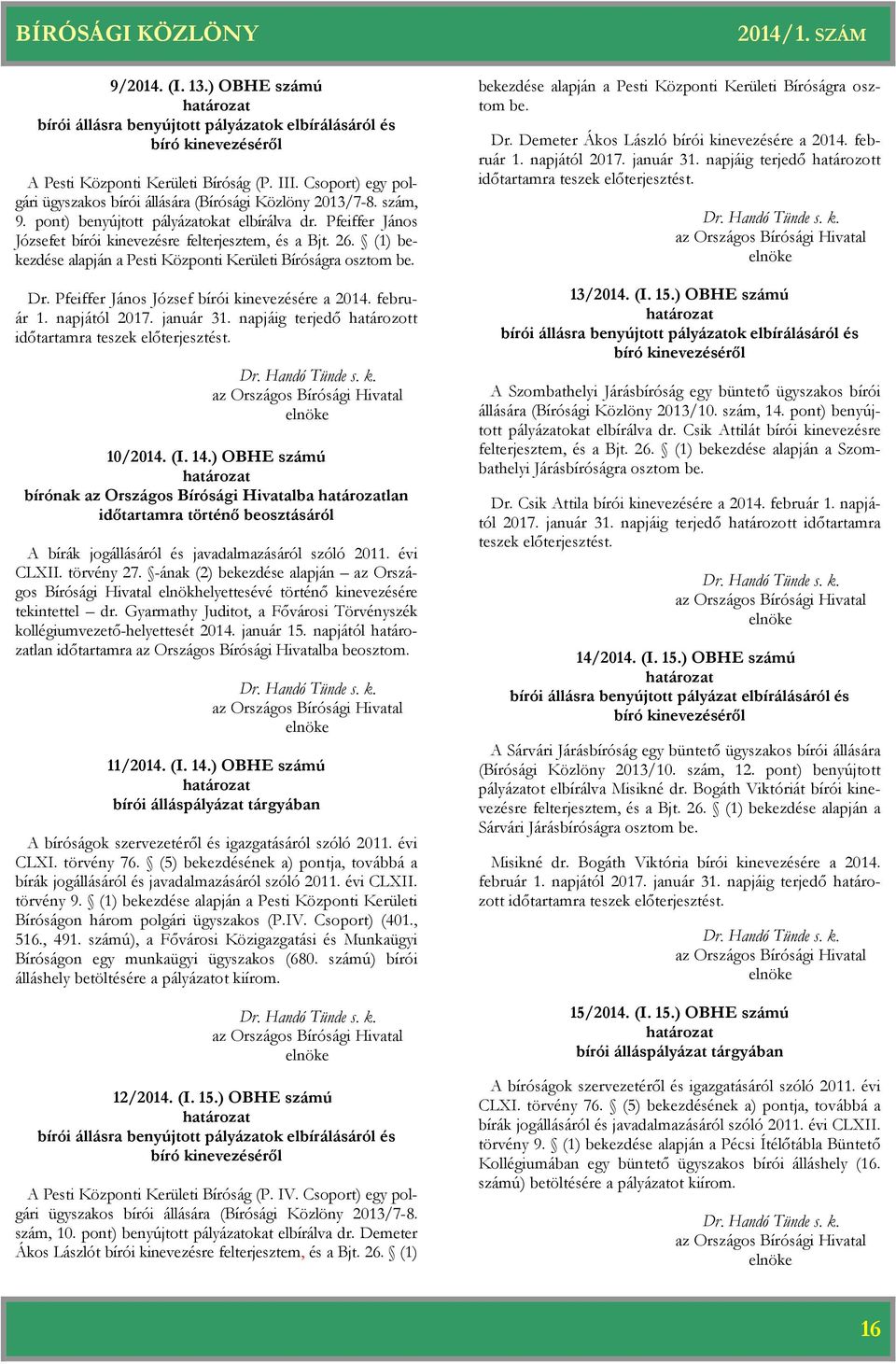 (1) bekezdése alapján a Pesti Központi Kerületi Bíróságra osztom be. Dr. Pfeiffer János József i kinevezésére a 2014. február 1. napjától 2017. január 31.