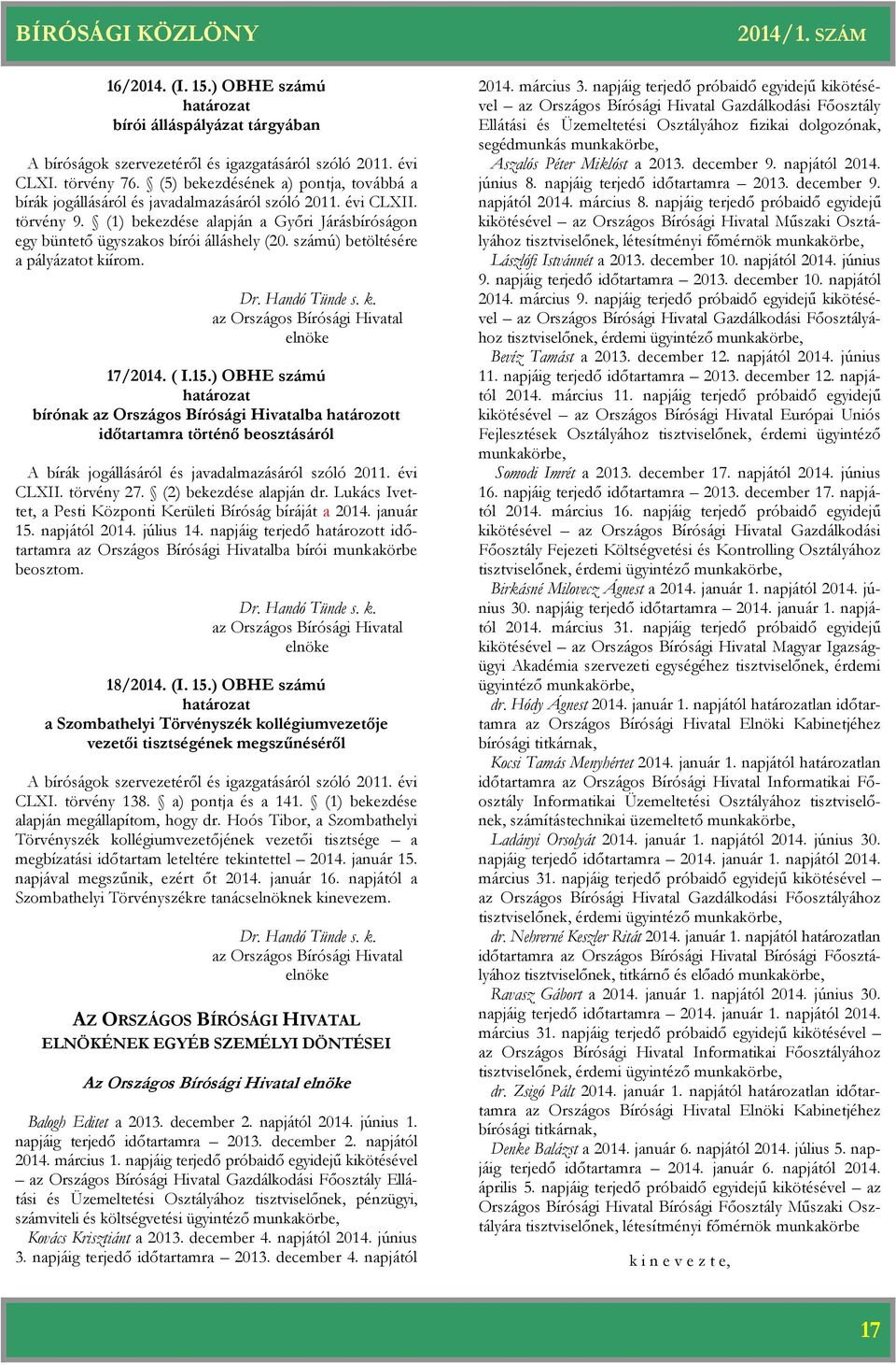számú) betöltésére a pályázatot kiírom. 17/2014. ( I.15.) OBHE számú nak ba határozott időtartamra történő beosztásáról A bírák jogállásáról és javadalmazásáról szóló 2011. évi CLXII. törvény 27.