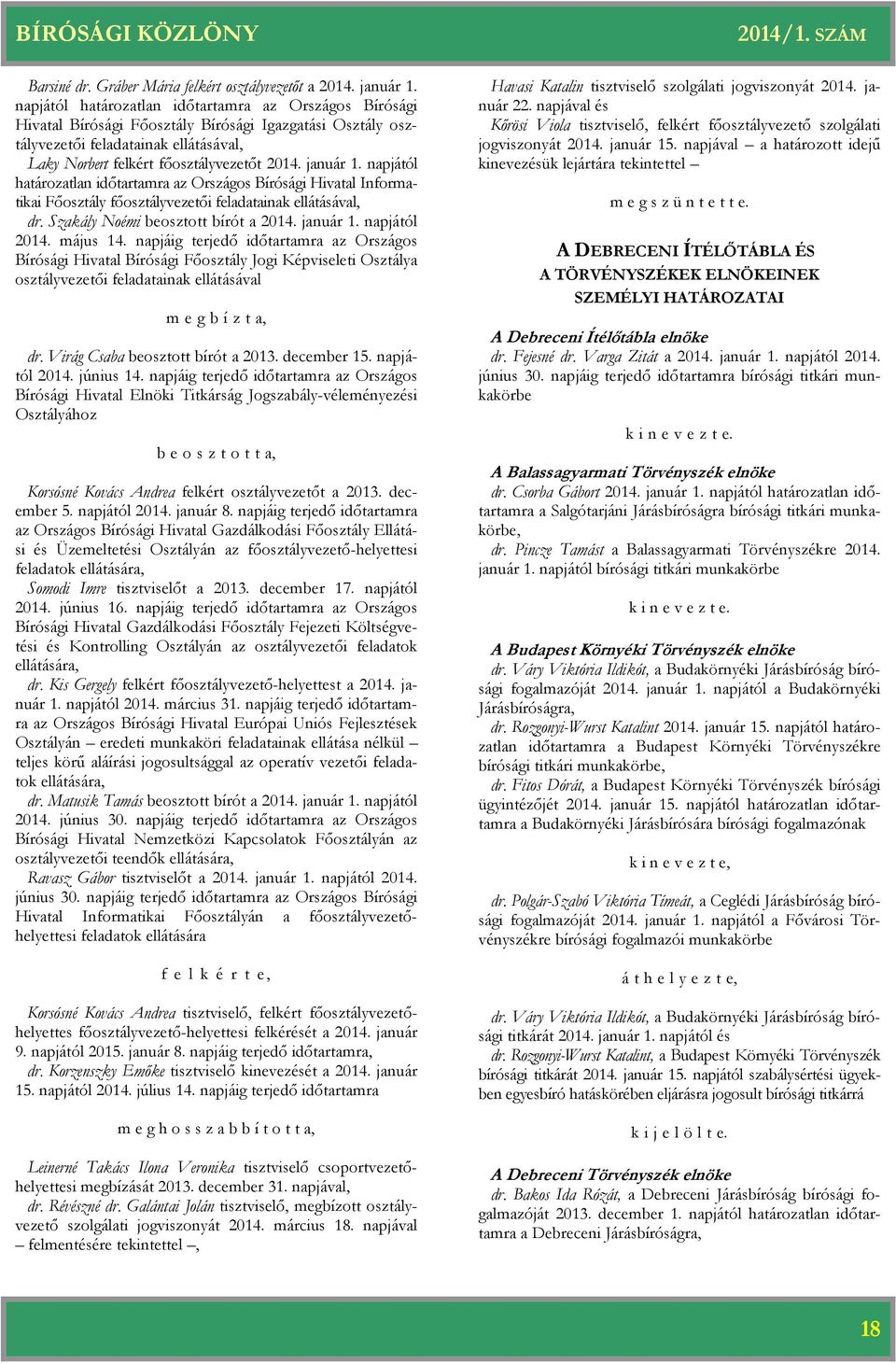 napjától lan időtartamra Informatikai Főosztály főosztályvezetői feladatainak ellátásával, dr. Szakály Noémi beosztott t a 2014. január 1. napjától 2014. május 14.