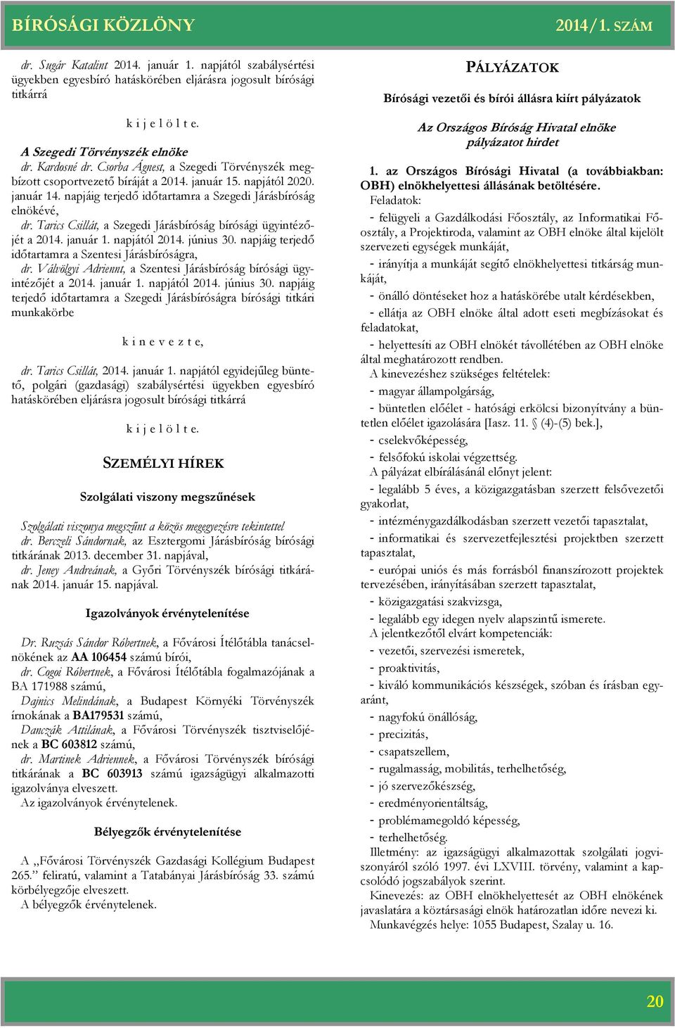 Tarics Csillát, a Szegedi Járásság sági ügyintézőjét a 2014. január 1. napjától 2014. június 30. napjáig terjedő időtartamra a Szentesi Járásságra, dr.