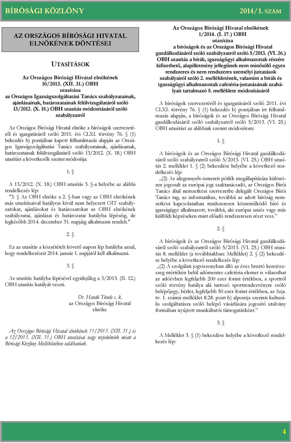 ) OBH utasítás módosításáról szóló szabályzatról Az Országos Bírósági Hivatal a ságok szervezetéről és igazgatásáról szóló 2011. évi CLXI. törvény 76.