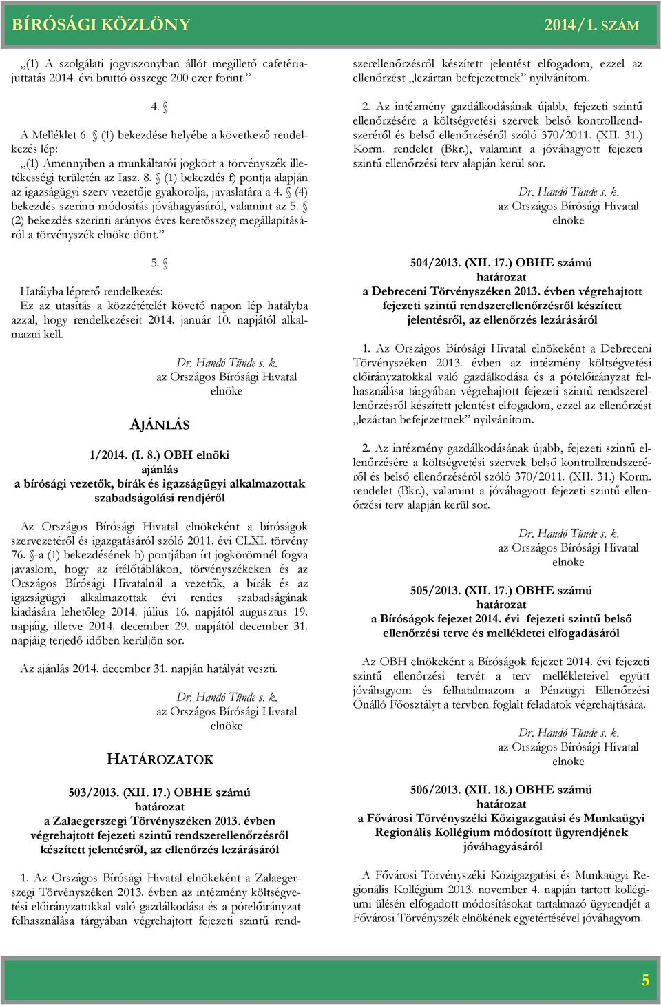 (1) bekezdés f) pontja alapján az igazságügyi szerv vezetője gyakorolja, javaslatára a 4. (4) bekezdés szerinti módosítás jóváhagyásáról, valamint az 5.