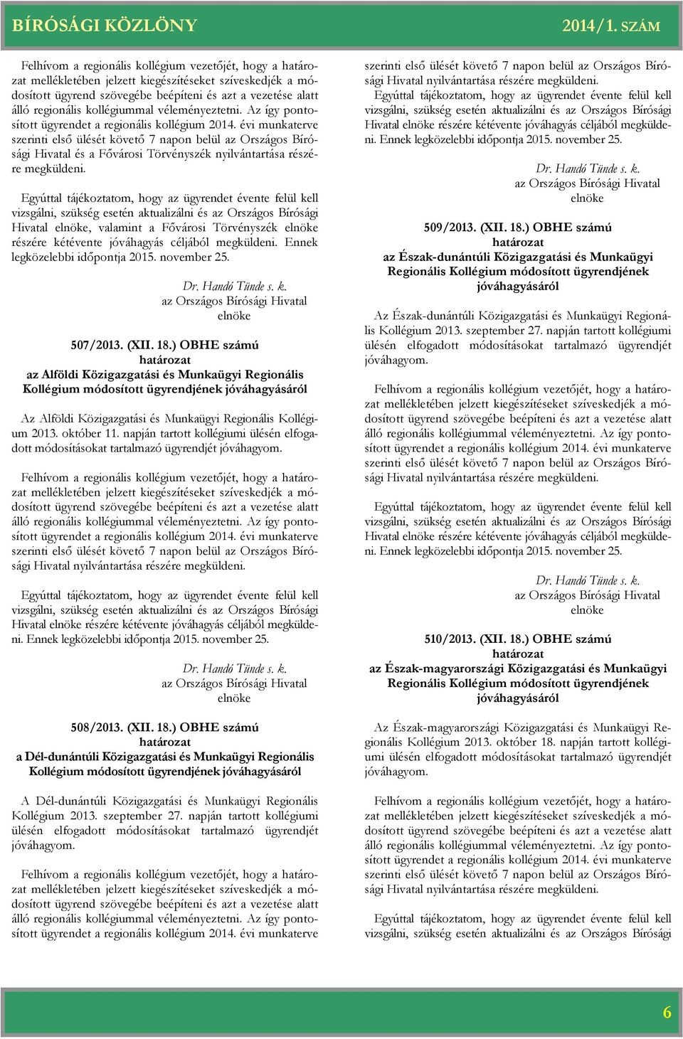 évi munkaterve szerinti első ülését követő 7 napon belül az Országos Bírósági Hivatal és a Fővárosi Törvényszék nyilvántartása részére megküldeni.