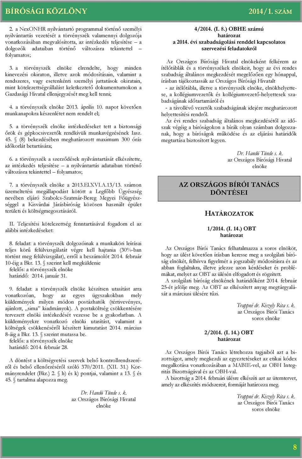 a törvényszék elrendelte, hogy minden kinevezési okiraton, illetve azok módosításain, valamint a rendszeres, vagy esetenkénti személyi juttatások okiratain, mint kötelezettségvállalást keletkeztető