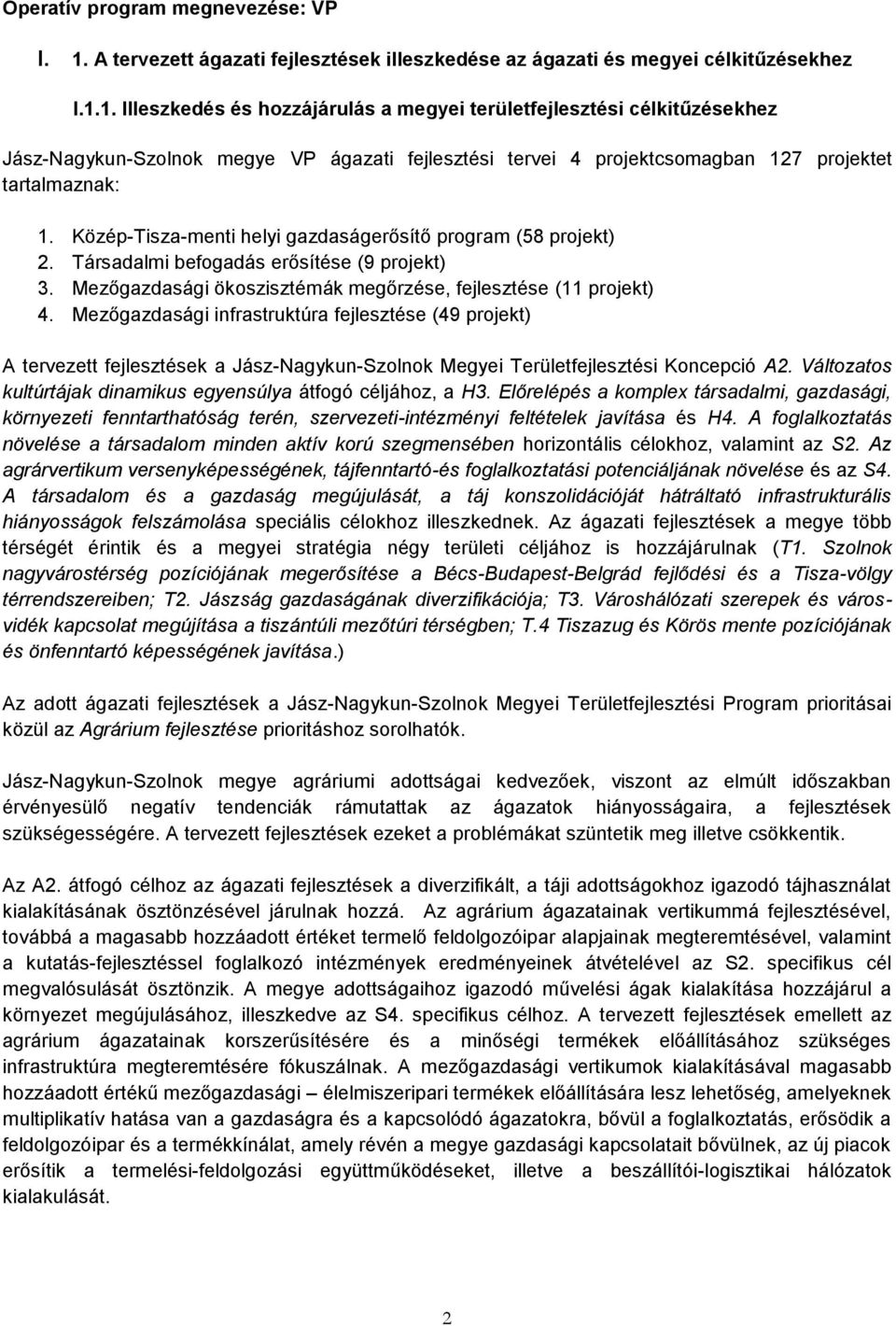 1. Illeszkedés és hozzájárulás a megyei területfejlesztési célkitűzésekhez Jász-Nagykun-Szolnok megye VP ágazati fejlesztési tervei 4 projektcsomagban 127 projektet tartalmaznak: 1.