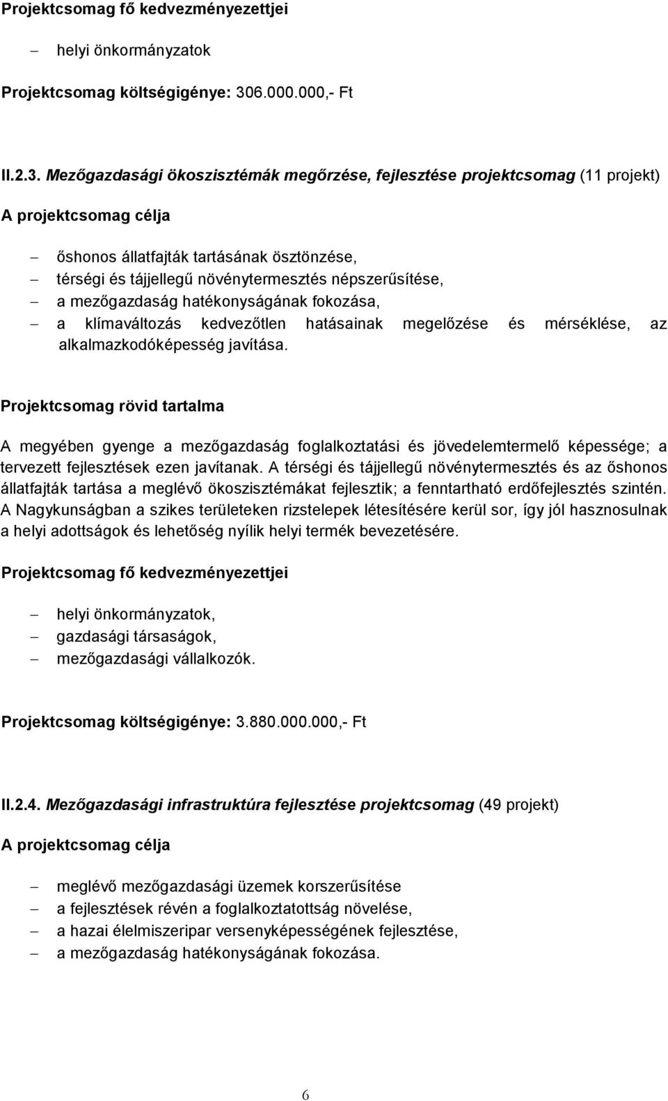 Mezőgazdasági ökoszisztémák megőrzése, fejlesztése projektcsomag (11 projekt) őshonos állatfajták tartásának ösztönzése, térségi és tájjellegű növénytermesztés népszerűsítése, a mezőgazdaság