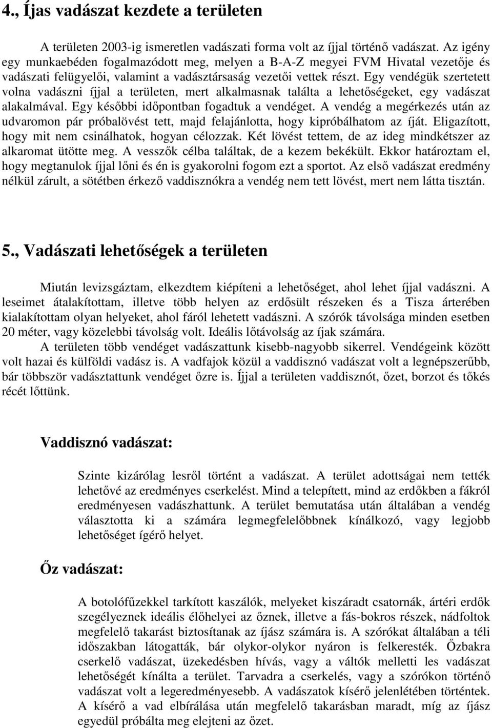 Egy vendégük szertetett volna vadászni íjjal a területen, mert alkalmasnak találta a lehetıségeket, egy vadászat alakalmával. Egy késıbbi idıpontban fogadtuk a vendéget.